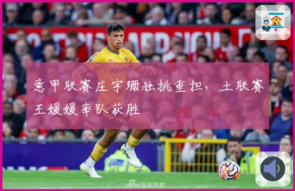 意甲联赛庄宇珊独挑重担，土联赛王媛媛率队获胜