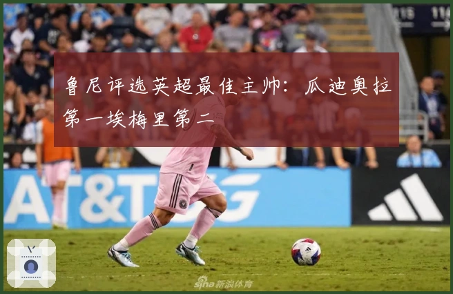 鲁尼评选英超最佳主帅：瓜迪奥拉第一埃梅里第二